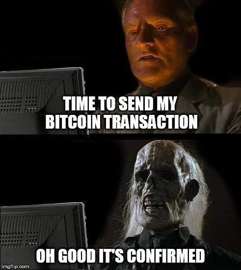 bitcoin meme time to send my bitcoin transaction oh good its confirmed